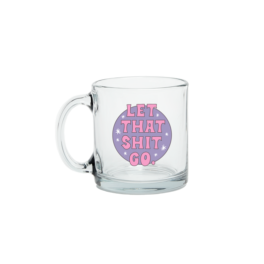 Let That Shit Go Clear Glass Mug